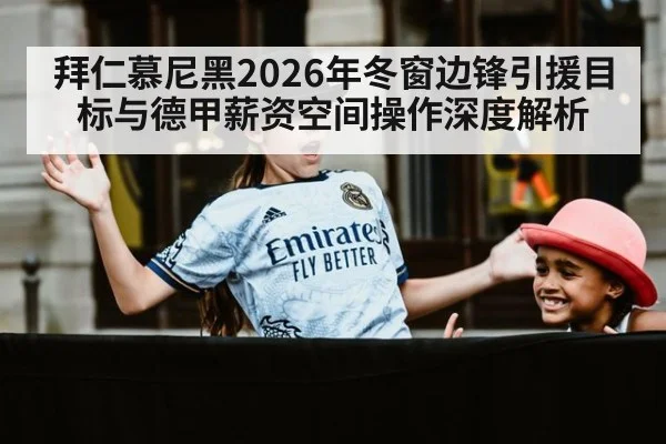 拜仁慕尼黑2026年冬窗边锋引援目标与德甲薪资空间操作深度解析 | jiuyouhui