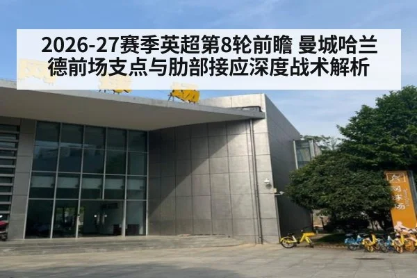 2026-27赛季英超第8轮前瞻 曼城哈兰德前场支点与肋部接应深度战术解析