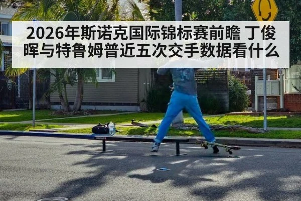 2026年斯诺克国际锦标赛前瞻 丁俊晖与特鲁姆普近五次交手数据看什么